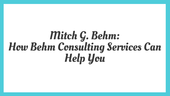 Mitch G. Behm_ How Behm Consulting Services Can Help You.jpg